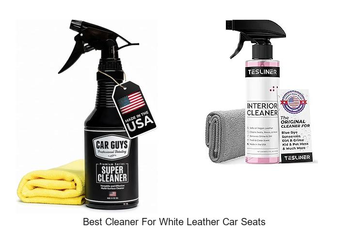 Top 15 Best Cleaner For White Leather Car Seats Revealed!